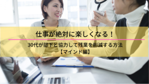 仕事の残業削減に繋がる！部下と良好な関係を築く10の考え方【マインド編】