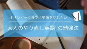 オリンピックまでに、英語力を付けよう！大人のやり直し英語の勉強法